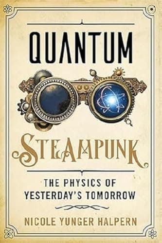 Book cover for Quantum Steampunk: The Physics of Yesterday's Tomorrow by Yunger Halpern, Nicole