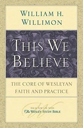 Book cover for This We Believe: The Core of Wesleyan Faith and Practice by Willimon, William H.