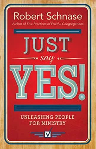 Book cover for Just Say Yes!: Unleashing People for Ministry by Schnase, Robert