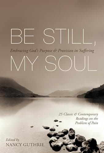 Book cover for Be Still, My Soul: Embracing God's Purpose and Provision in Suffering (25 Classic and Contemporary Readings on the Problem of Pain) by David Martyn Lloyd-Jones
