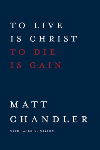 Book cover for To Live Is Christ to Die Is Gain by Chandler, Matt