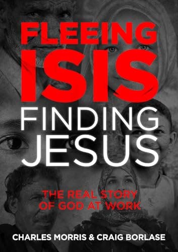Book cover for Fleeing ISIS, Finding Jesus: The Real Story of God at Work by Morris, Charles