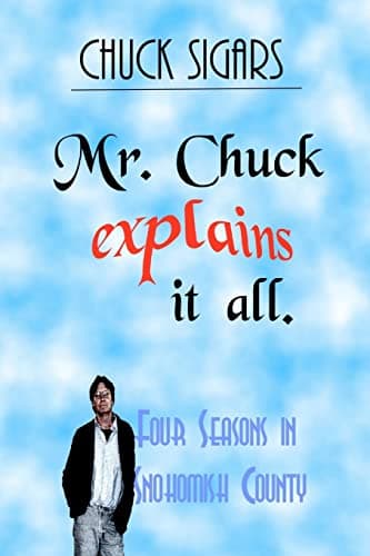 Book cover for Mr. Chuck Explains It All: Four Seasons In Snohomish County by Sigars, Chuck