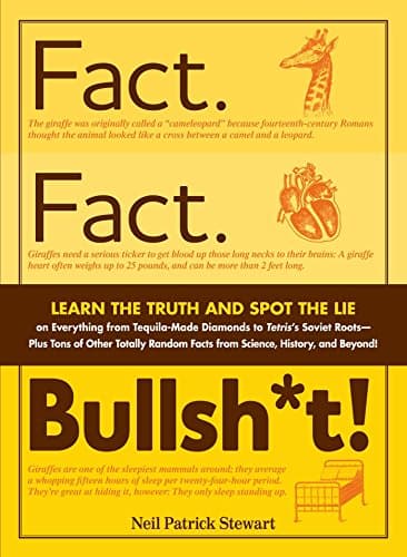 Book cover for Fact. Fact. Bullsh*t!: Learn the Truth and Spot the Lie on Everything from Tequila-Made Diamonds to Tetris's Soviet Roots-Plus Tons of Other Totally Random Facts from Science, History, and Beyond! by Stewart, Neil Patrick