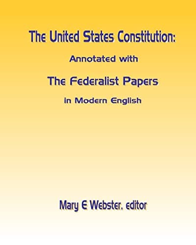 Book cover for The United States Constitution: Annotated with The Federalist Papers In Modern English by Webster, Mary E