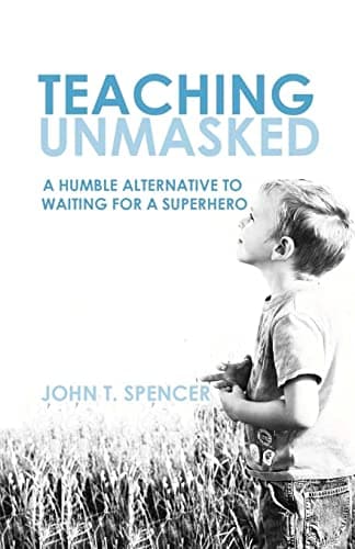 Book cover for Teaching Unmasked: Why I Am More of a Teacher When I Am Less of a Teacher by Spencer, John