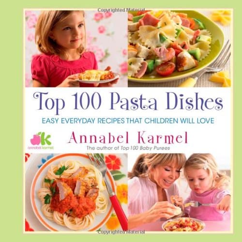 Top 100 Pasta Dishes: Easy Everyday Recipes That Children Will Love