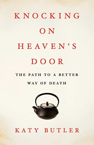 Knocking on Heaven's Door: The Path to a Better Way of Death
