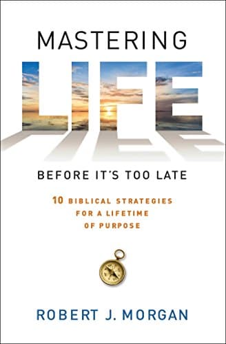 Book cover for Mastering Life Before It's Too Late: 10 Biblical Strategies for a Lifetime of Purpose by Morgan, Robert  J.