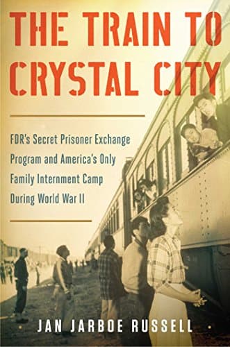 Book cover for The Train to Crystal City: FDR's Secret Prisoner Exchange Program and America's Only Family Internment Camp During World War II by Russell, Jan Jarboe