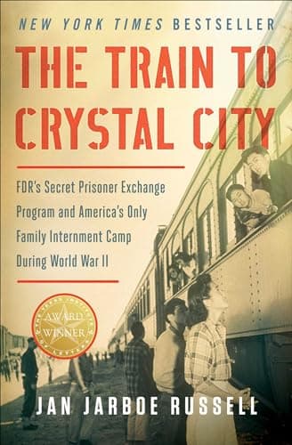Book cover for The Train to Crystal City: FDR's Secret Prisoner Exchange Program and America's Only Family Internment Camp During World War II by Russell, Jan Jarboe