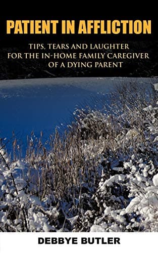 Book cover for Patient in Affliction: Tips, Tears and Laughter for the In-Home Family Caregiver of a Dying Parent by Butler, Debbye