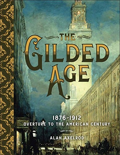 Book cover for The Gilded Age: 1876–1912: Overture to the American Century by Axelrod, Alan