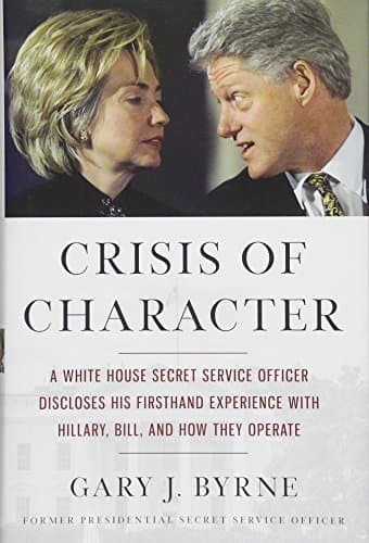 Book cover for Crisis of Character: A White House Secret Service Officer Discloses His Firsthand Experience with Hillary, Bill, and How They Operate by Byrne, Gary J.