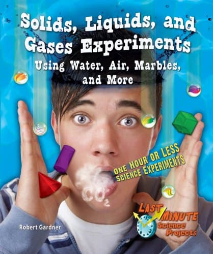Book cover for Solids, Liquids, and Gases Experiments Using Water, Air, Marbles, and More: One Hour or Less Science Experiments (Last-Minute Science Projects) by Gardner, Robert