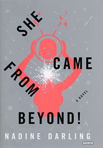Book cover for She Came From Beyond!: A Novel by Darling, Nadine