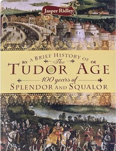 Book cover for A BRIEF HISTORY OF THE TUDOR AGE: 100 YEARS OF SPLENDOR AND SQUALOR by Jasper Ridley