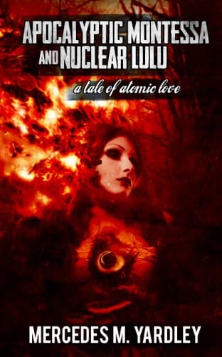 Book cover for Apocalyptic Montessa and Nuclear Lulu: A Tale of Atomic Love by Mercedes M. Yardley