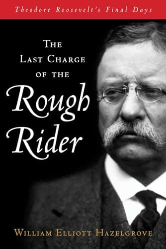 Book cover for Last Charge of the Rough Rider: Theodore Roosevelt's Final Days by Hazelgrove, William Elliott