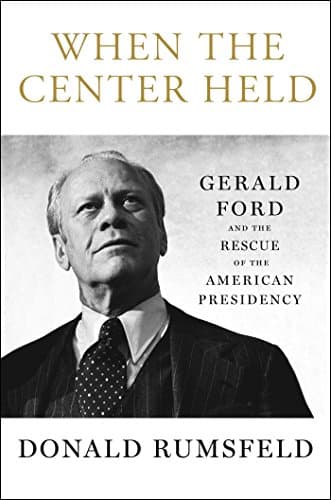 Book cover for When the Center Held: Gerald Ford and the Rescue of the American Presidency by Rumsfeld, Donald