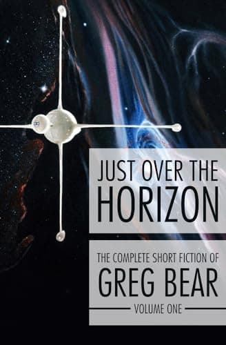 Book cover for Just Over the Horizon (The Complete Short Fiction of Greg Bear) by Bear, Greg