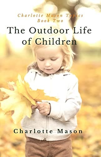 Book cover for The Outdoor Life of Children: The Importance of Nature Study and Outside Activities (Charlotte Mason Topics) by Mason, Charlotte M