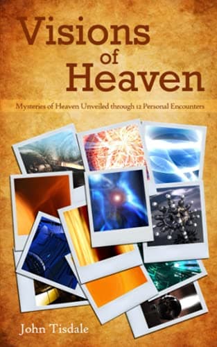 Book cover for Visions of Heaven: Mysteries of Heaven Unveiled through 12 Personal Encounters by Tisdale, John