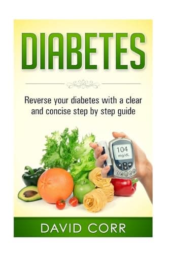 Book cover for Diabetes:: Reverse Your Diabetes With a Clear and Concise Step by Step Guide (Diabetes - Diabetes Diet - Diabetes Free - Diabetes Cure - Reversing Diabetes) by Corr, David