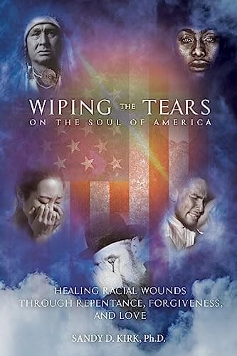 Book cover for Wiping the Tears on the Soul of America: Healing Racial Wounds through Repentance, Forgiveness, and Love by Kirk PhD, Sandy Davis