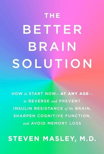 Book cover for The Better Brain Solution: How to Start Now--at Any Age--to Reverse and Prevent Insulin Resistance of the Brain, Sharpen Cognitive Function, and Avoid Memory Loss by Masley, Steven