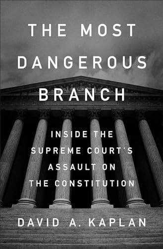 Book cover for The Most Dangerous Branch: Inside the Supreme Court's Assault on the Constitution by Kaplan, David A.