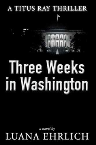 Book cover for Three Weeks in Washington: A Titus Ray Thriller (Titus Ray Thrillers) by Ehrlich, Luana
