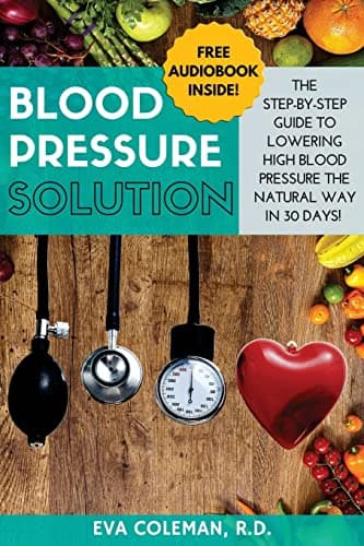 Blood Pressure: Blood Pressure Solution: The Step-By-Step Guide to Lowering High Blood Pressure the Natural Way in 30 Days! Natural Remedies to Reduce Hypertension Without Medication