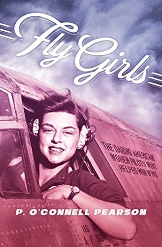 Book cover for Fly Girls: The Daring American Women Pilots Who Helped Win WWII by Pearson, P. O’Connell