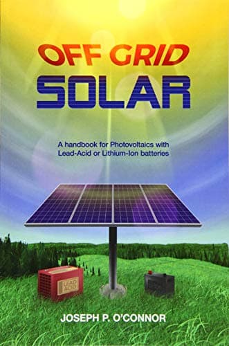 Book cover for Off Grid Solar: A handbook for Photovoltaics with Lead-Acid or Lithium-Ion batteries by O'Connor, Joseph P
