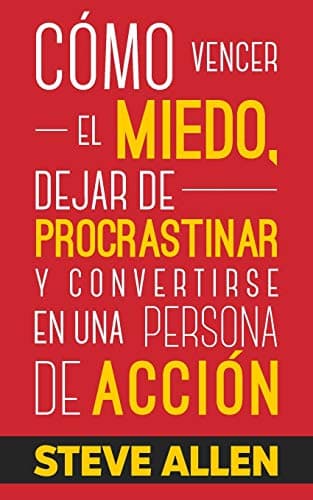 Book cover for Cómo vencer el miedo, dejar de procrastinar y convertirse en una persona de acción: Método práctico para eliminar la procrastinación y cambiar ... productividad sin límites) (Spanish Edition) by Allen, Steve