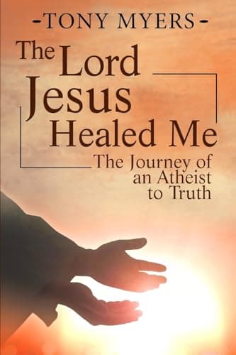 Book cover for The Lord Jesus Healed Me: The Journey of an Atheist to the Truth by Myers, Tony