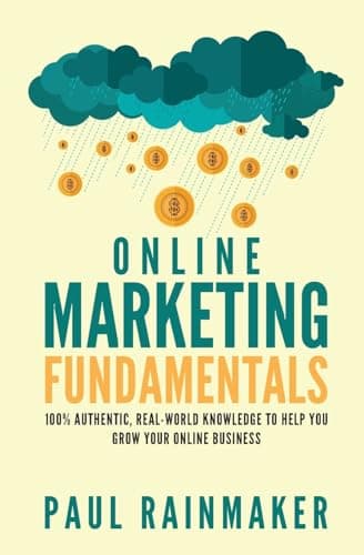 Book cover for Online Marketing Fundamentals: 100% Authentic, Real-World Knowledge To Help You Grow Your Online Business. by Rainmaker, Paul
