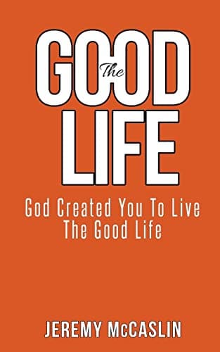 Book cover for The Good Life: God Created You To Live The Good Life. by McCaslin, Jeremy S