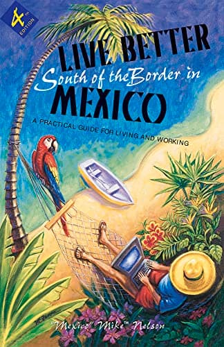 Book cover for Live Better South of the Border: A Practical Guide for Living and Working (Live Better South of the Border in Mexico) by Nelson, Mike