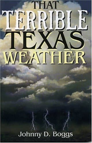 Book cover for That Terrible Texas Weather: Tales of Storms, Drought, Destruction, and Perseverance by Boggs, Johnny D.