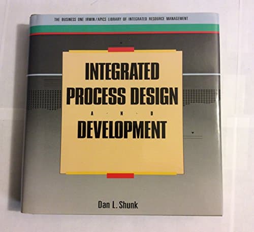 Book cover for Integrated Process Design and Development (BUSINESS ONE IRWIN/APICS LIBRARY OF INTEGRATIVE RESOURCE MANAGEMENT) by Shunk, Dan L.