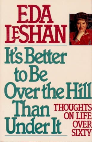 Book cover for It's Better to Be over the Hill Than Under It: Thoughts on Life over Sixty by LeShan, Eda J.