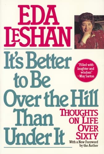 Book cover for It's Better to Be over the Hill Than Under It: Thoughts on Life over Sixty by Leshan, Eda