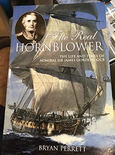 The Real Hornblower: The Life and Times of Admiral Sir James Gordon, Gcb, Last Governor of the Royal Naval Hospital, Greenwich