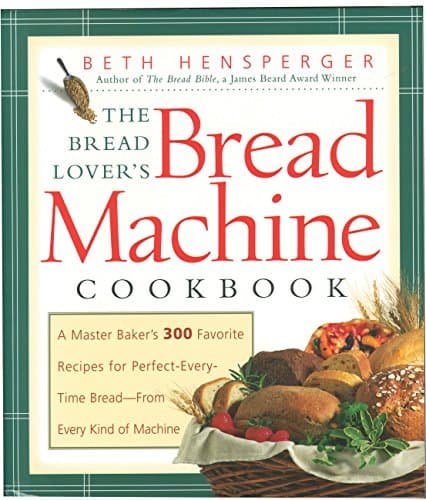 Book cover for The Bread Lover's Bread Machine Cookbook: A Master Baker's 300 Favorite Recipes for Perfect-Every-Time Bread-From Every Kind of Machine by Hensperger, Beth