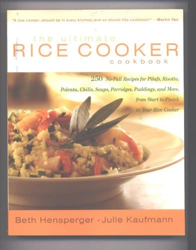 The Ultimate Rice Cooker Cookbook: 250 No-Fail Recipes for Pilafs, Risottos, Polenta, Chilis, Soups, Porridges, Puddings and More, from Start to Finish in Your Rice Cooker