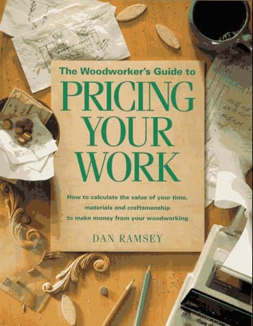 Book cover for The Woodworker's Guide to Pricing Your Work/How to Calculate the Value of Your Time, Materials and Craftsmanship to Make Money from Your Woodworking by Ramsey, Dan
