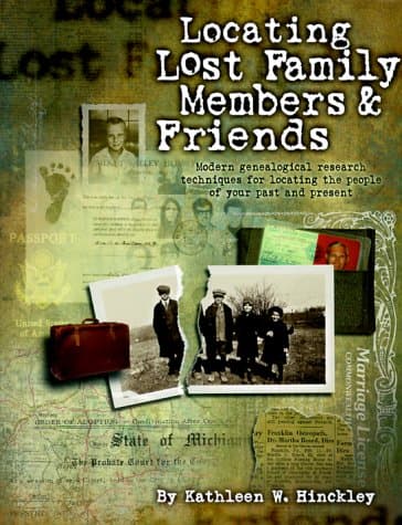 Locating Lost Family Members & Friends: Modern Genealogical Research Techniques for Locating the People of Your Past and Present