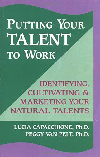 Putting Your Talent to Work: Identifying, Cultivating and Marketing Your Natural Talents